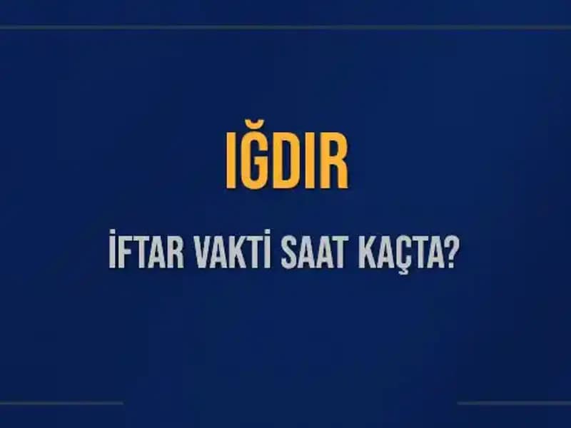 Iğdır’da İftar Saati Ne Zaman? Tüm Detaylar Burada!