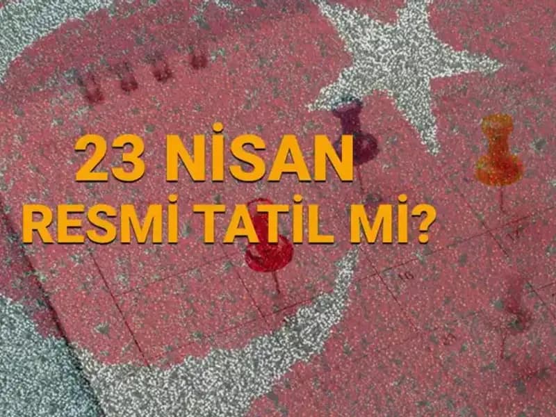 23 Nisan Resmi Tatili: Okullar ve Bankalar Açık mı, Kapalı mı?