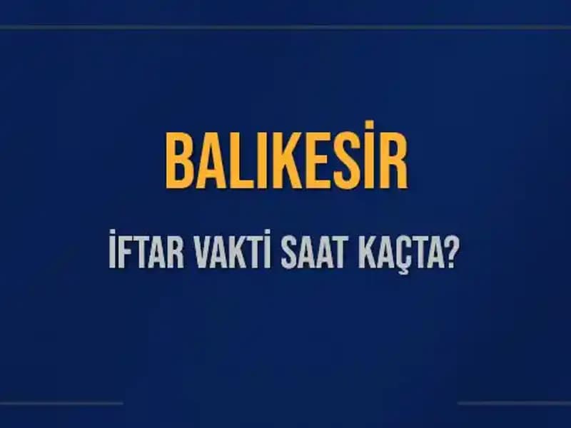 Balıkesir'de İftar Vakti: 2 Mart 2025'te Akşam Ezanı Saat Kaçta Okunacak?