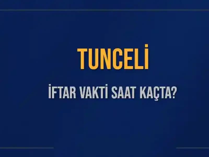 Tunceli'de İftar Vakti Ne Zaman? 5 Mart 2025 Tarihinde Akşam Ezanı Saati