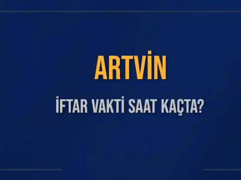 Artvin'in İftar Vakti: Saat Kaçta, Ne Kadar Kaldı?