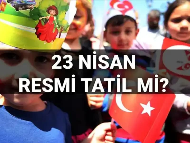 23 Nisan 2025 Resmi Tatil Mi? Okullar Yarım Gün Mü Tatil?