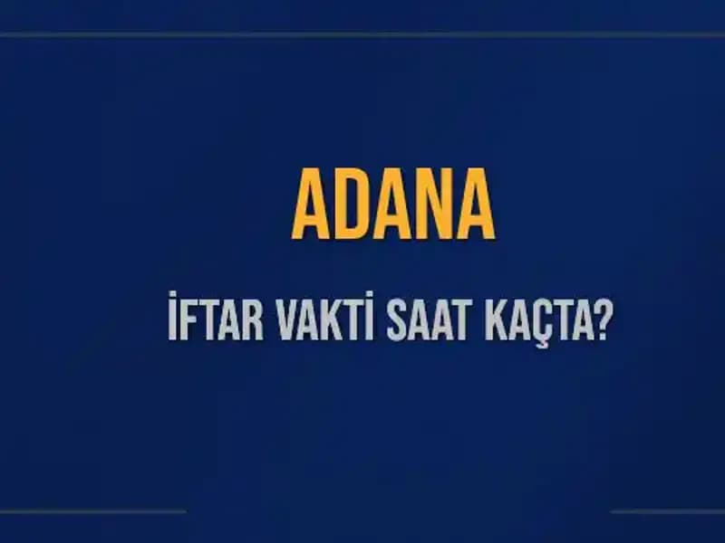 Adana'da İftar Vakti: Bugün Akşam Ezanı Saat Kaçta Okunacak?