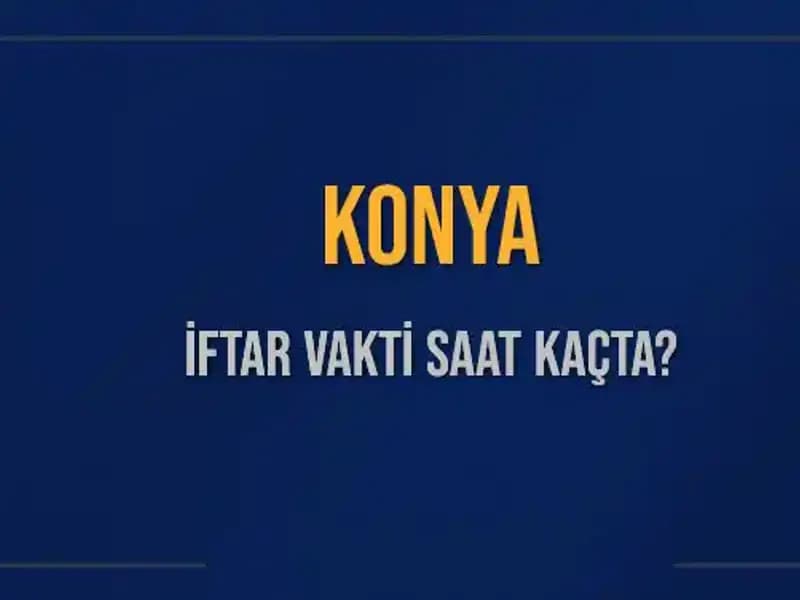 Konya'da İftar Vakti Bugün Saat Kaçta? Müslümanlar İçin Önemli Bilgiler!
