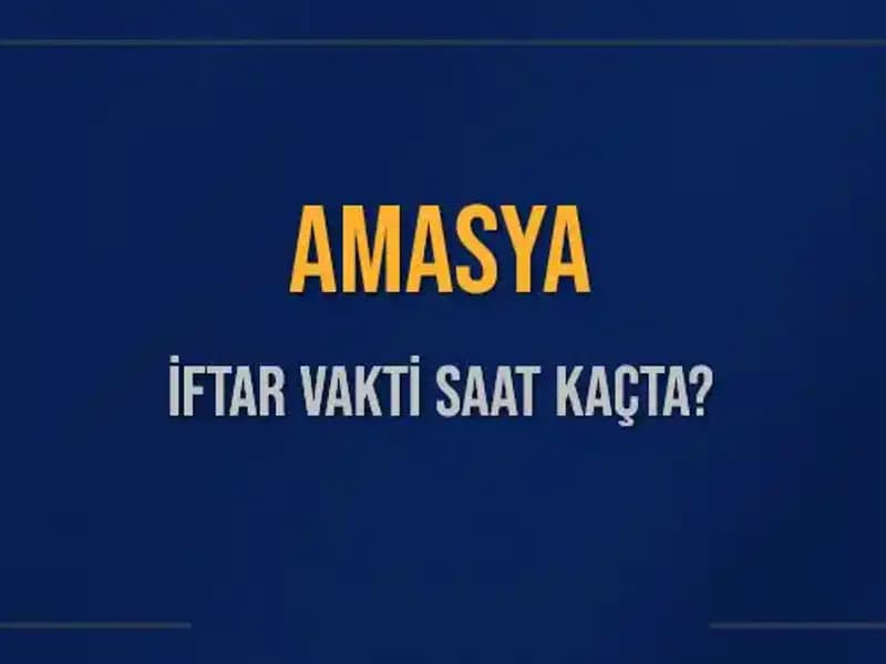 Amasya İftar Vakti: 3 Mart 2025 Akşam Ezanı Saatini Kaçırmayın!