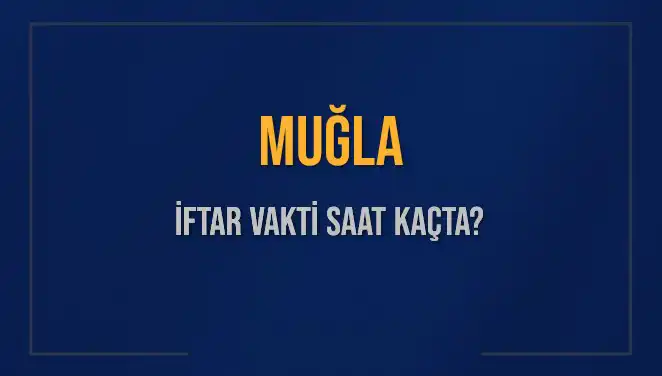Muğla'da İftar Vaktinin Merak Edilen Saatleri 2025'te Neler Olacak?