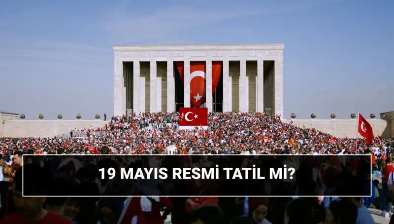 Türkiye'de 19 Mayıs Resmi Tatil Mi? 19 Mayıs'ın Önemi Nedir?