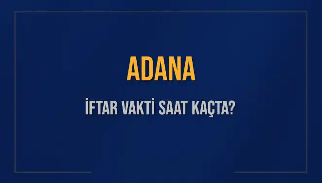 Adana’da İftar Vakti: Bugün Ne Zaman ve Ne Kadar Kaldı?