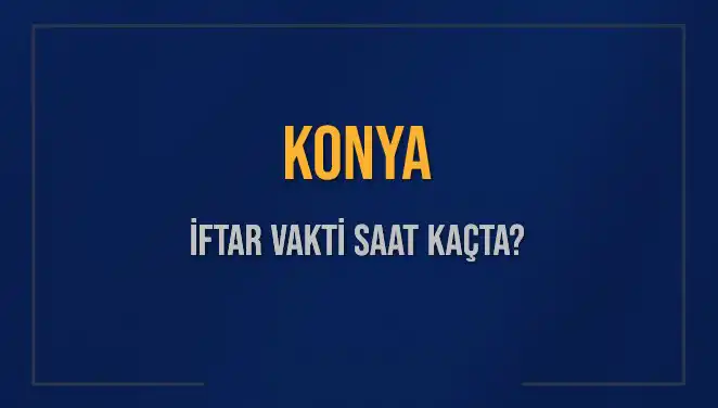 Konya'da İftar Vakti Bugün Saat Kaçta? Müslümanlar İçin Önemli Bilgiler!