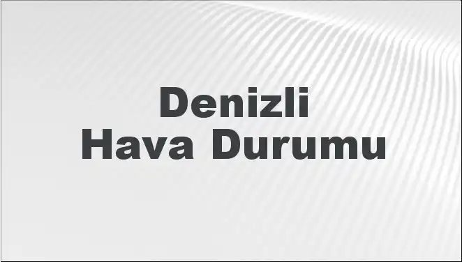 Denizli Hava Durumu İncelemesi: Bugün ve Gelecek Günlerde Neler Bekleniyor?