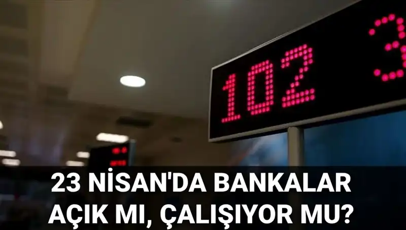 23 Nisan’da Bankalar Açık mı? Detaylar ve Cevaplar Burada!