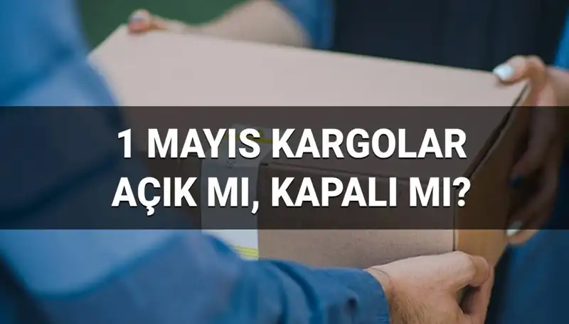 1 Mayıs İşçi Bayramı'nda Kargo Firmalarının Çalışma Durumu Ne?