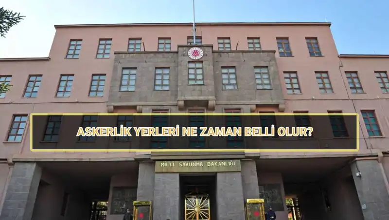 2025 Mayıs Celbi Askerlik Yerleri Ne Zaman Belli Olacak? İşte Tüm Detaylar!