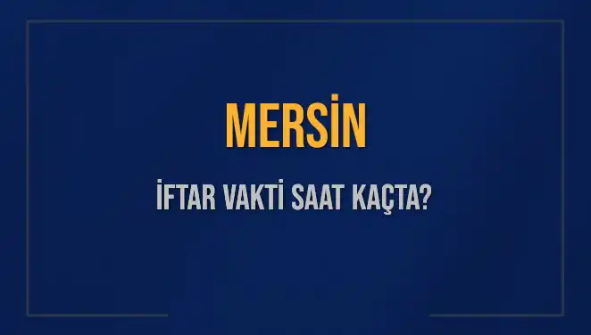 Mersin İftar Vakti: Ramazan'da Akşam Ezanı Ne Zaman Okunacak?