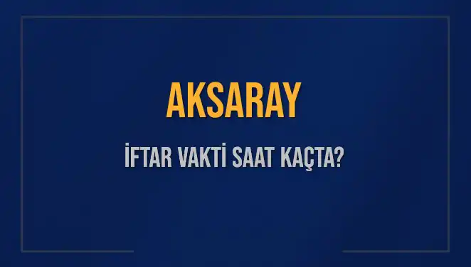Aksaray İftar Vakti: 3 Mart 2025'te İftarınız Ne Zaman?